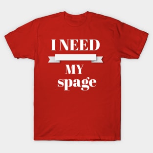 I NEED MY SPAGE T-Shirt